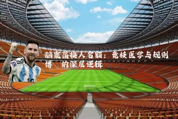 脑震荡换人名额：竞技医学与规则博弈的深层逻辑