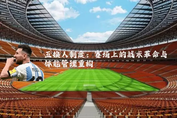 五换人制度:赛场上的战术革命与体能管理重构