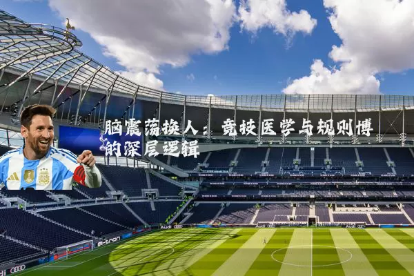 脑震荡换人:竞技医学与规则博弈的深层逻辑